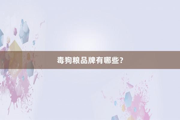 毒狗粮品牌有哪些？