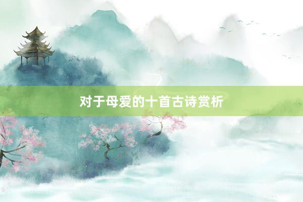对于母爱的十首古诗赏析
